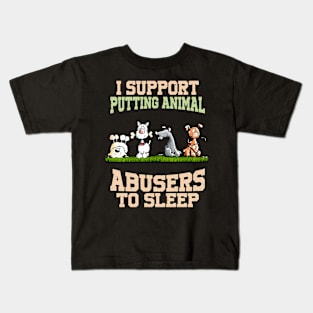 I Support Putting Animal Abusers To Sleep Kids T-Shirt